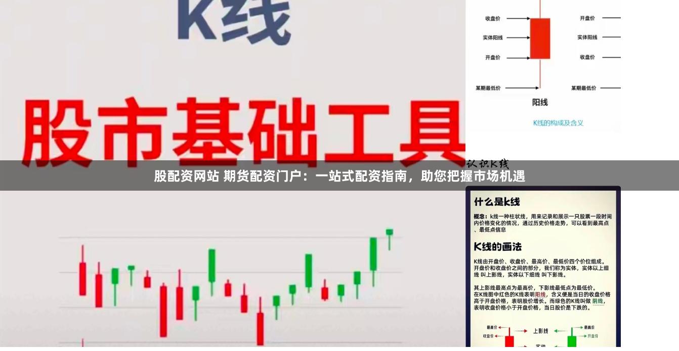 股配资网站 期货配资门户：一站式配资指南，助您把握市场机遇