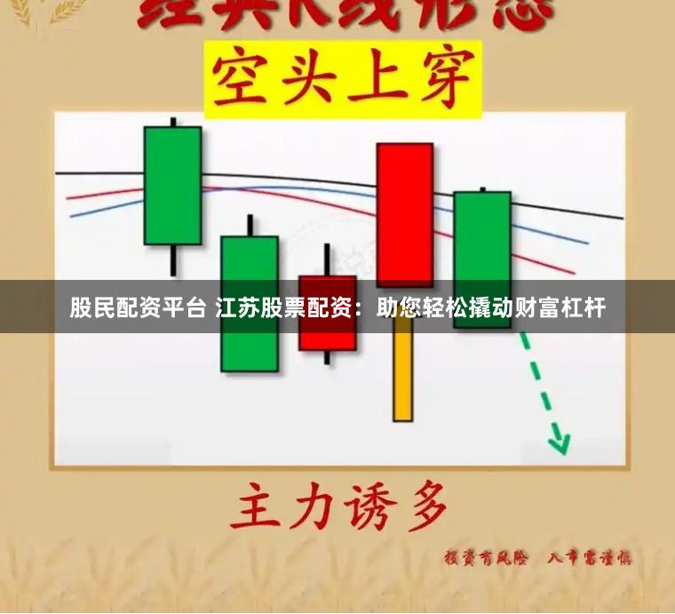 股民配资平台 江苏股票配资：助您轻松撬动财富杠杆
