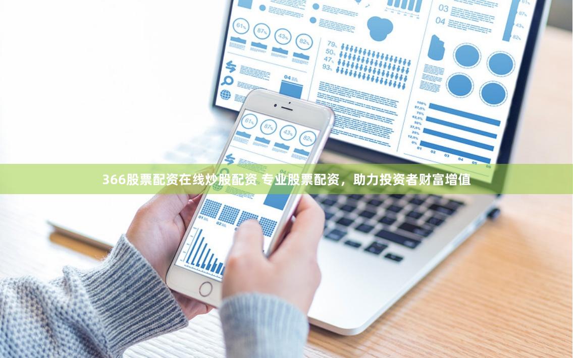 366股票配资在线炒股配资 专业股票配资,助力投资者财富增值