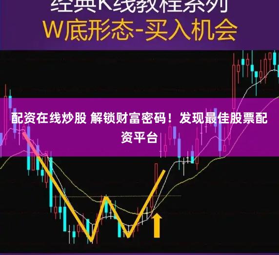 配资在线炒股 解锁财富密码！发现最佳股票配资平台