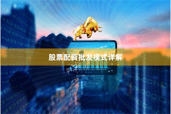 股票配资批发模式详解
