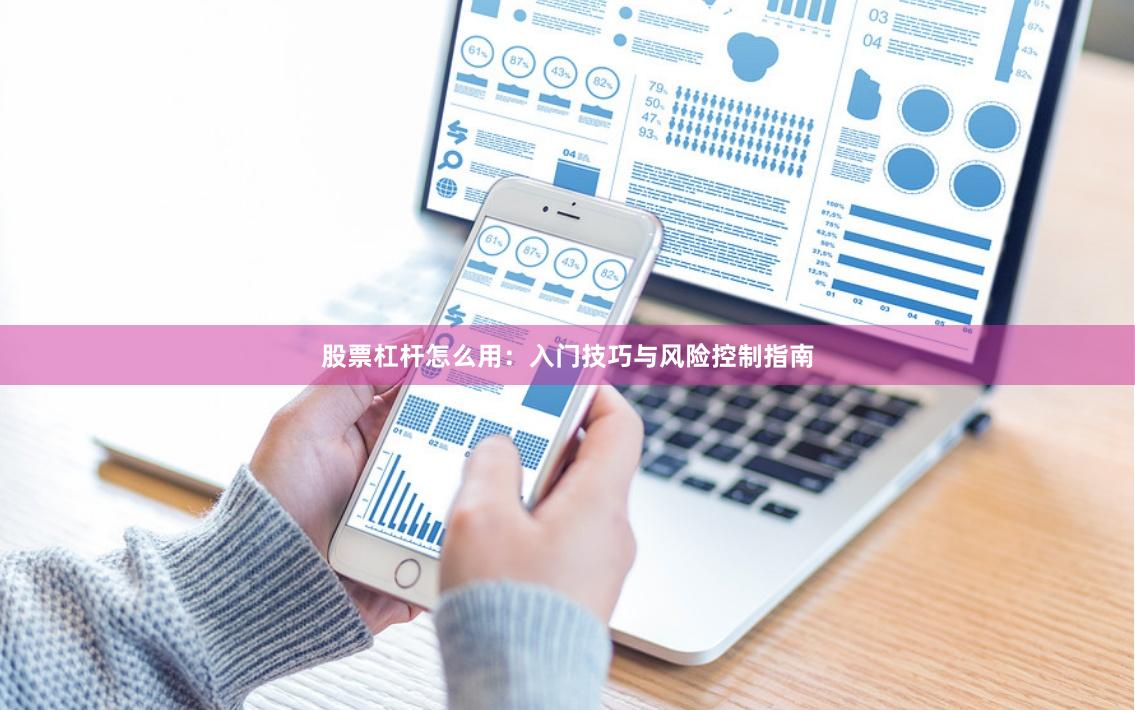 股票杠杆怎么用：入门技巧与风险控制指南