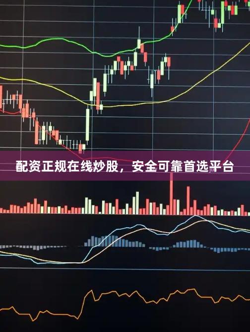 配资正规在线炒股，安全可靠首选平台