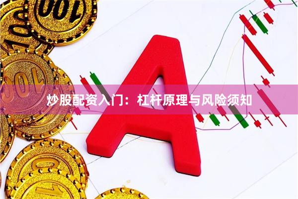炒股配资入门：杠杆原理与风险须知