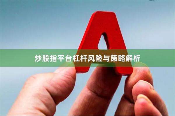 炒股指平台杠杆风险与策略解析
