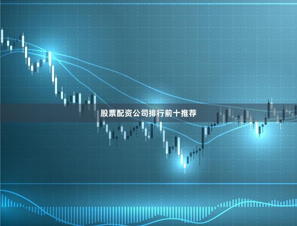 股票配资公司排行前十推荐