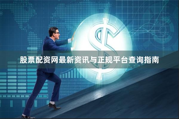 股票配资网最新资讯与正规平台查询指南
